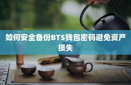 如何安全备份BTS钱包密码避免资产损失