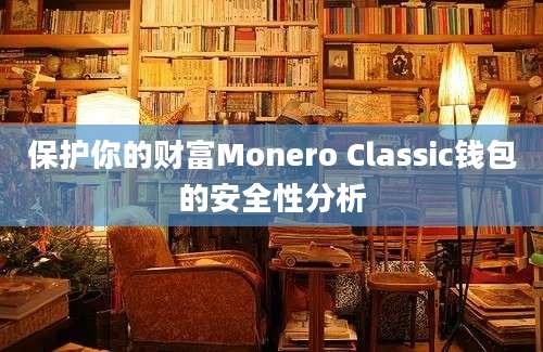 保护你的财富Monero Classic钱包的安全性分析