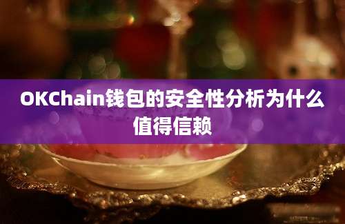 OKChain钱包的安全性分析为什么值得信赖