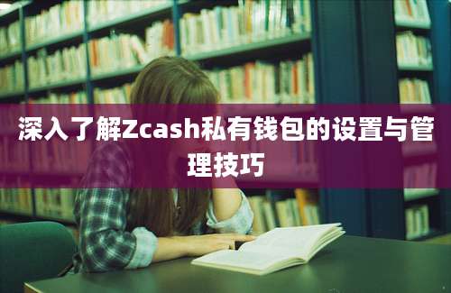 深入了解Zcash私有钱包的设置与管理技巧