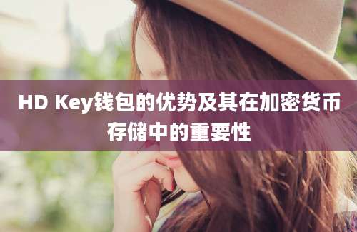 HD Key钱包的优势及其在加密货币存储中的重要性