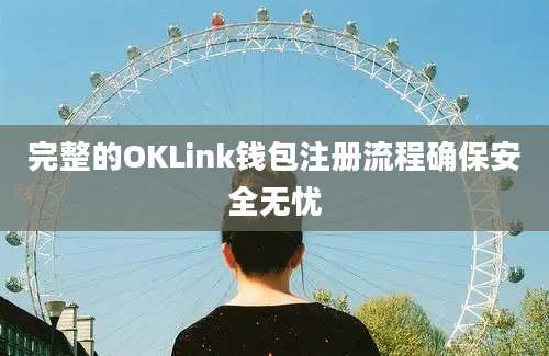 完整的OKLink钱包注册流程确保安全无忧