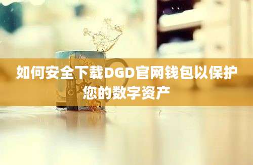 如何安全下载DGD官网钱包以保护您的数字资产