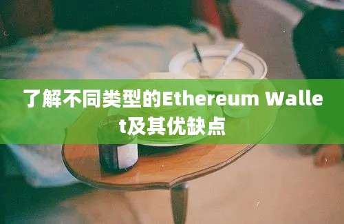 了解不同类型的Ethereum Wallet及其优缺点