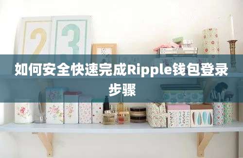 如何安全快速完成Ripple钱包登录步骤