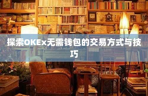 探索OKEx无需钱包的交易方式与技巧