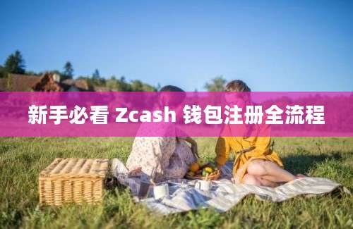 新手必看 Zcash 钱包注册全流程