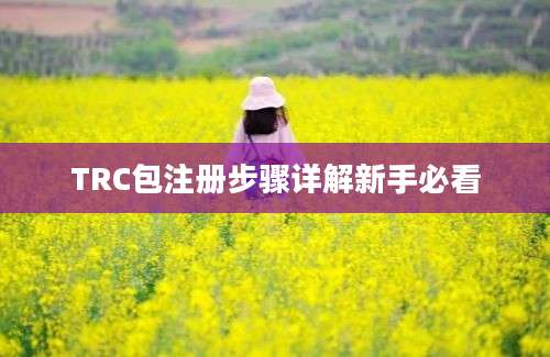 TRC包注册步骤详解新手必看