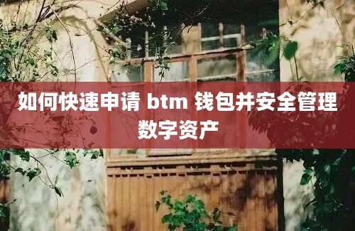 如何快速申请 btm 钱包并安全管理数字资产