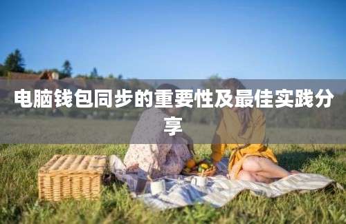 电脑钱包同步的重要性及最佳实践分享