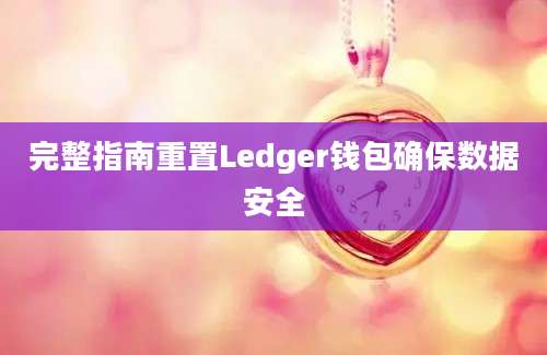 完整指南重置Ledger钱包确保数据安全