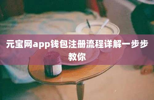 元宝网app钱包注册流程详解一步步教你