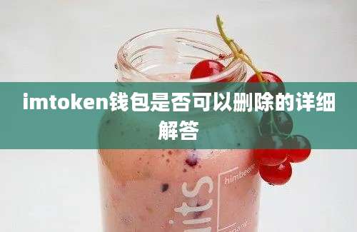 imtoken钱包是否可以删除的详细解答