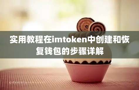 实用教程在imtoken中创建和恢复钱包的步骤详解