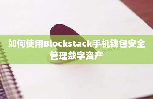 如何使用Blockstack手机钱包安全管理数字资产