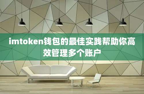 imtoken钱包的最佳实践帮助你高效管理多个账户