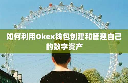 如何利用Okex钱包创建和管理自己的数字资产