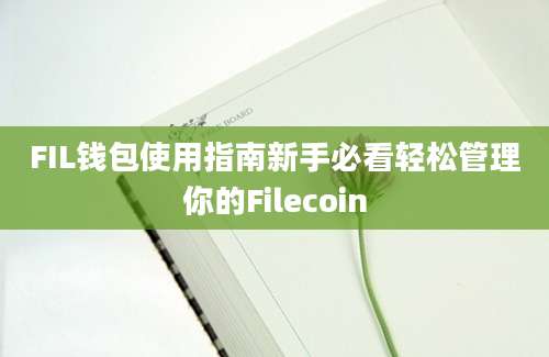 FIL钱包使用指南新手必看轻松管理你的Filecoin