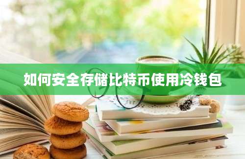 如何安全存储比特币使用冷钱包