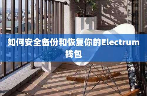 如何安全备份和恢复你的Electrum钱包