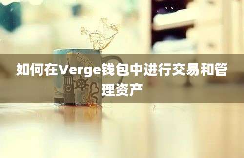 如何在Verge钱包中进行交易和管理资产